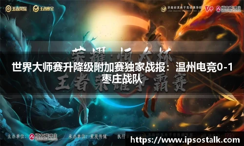 世界大师赛升降级附加赛独家战报：温州电竞0-1枣庄战队