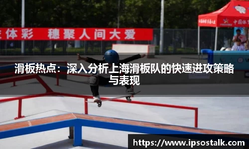 滑板热点：深入分析上海滑板队的快速进攻策略与表现