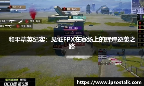 和平精英纪实：见证FPX在赛场上的辉煌逆袭之路
