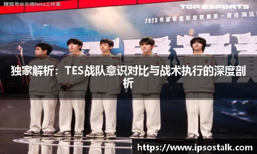 独家解析：TES战队意识对比与战术执行的深度剖析