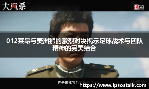 012莱昂与美洲狮的激烈对决揭示足球战术与团队精神的完美结合